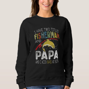 Mens I Have Two Titles Fisherman Papa Bass Fishing Sweatshirt