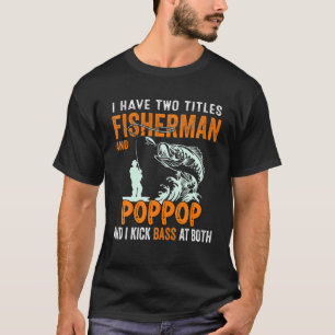 Mens I Have Two Titles Fisherman Poppa Bass Fishin T-Shirt