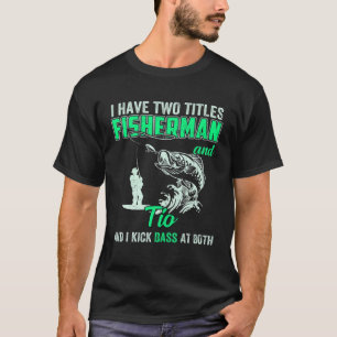 Mens I Have Two Titles Fisherman Tia Bass Fishing T-Shirt