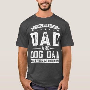 Mens I have two tittles dad and dog dad dog owner T-Shirt