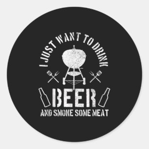 Mens I Just Want To Drink Beer And Smoke Some Meat Classic Round Sticker