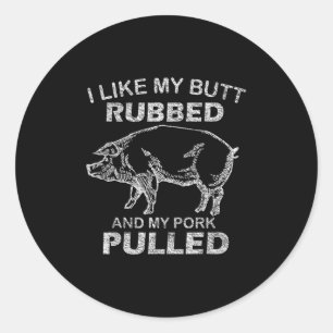 Mens I Like My Butt Rubbed & My Pork Pulled - Classic Round Sticker