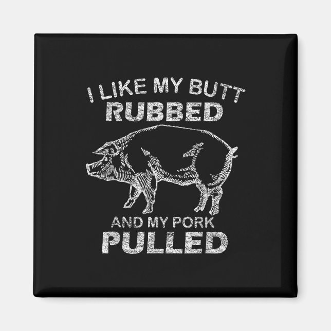 Mens I Like My Butt Rubbed &amp; My Pork Pulled -  Magnet (Front)