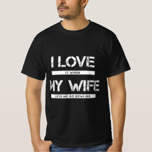Mens I Love It When My Wife Lets Me Go Bowling  T-Shirt