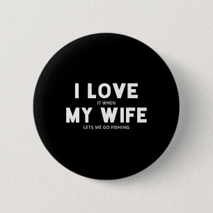 Mens I Love It When My Wife Lets Me Go Fishing 2 Inch Round Button