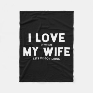 Mens I Love It When My Wife Lets Me Go Fishing Fleece Blanket