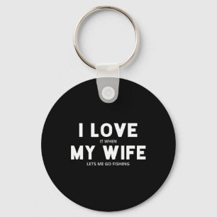 Mens I Love It When My Wife Lets Me Go Fishing Keychain