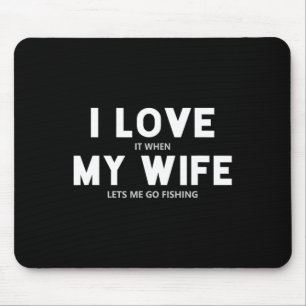 Mens I Love It When My Wife Lets Me Go Fishing Mouse Pad