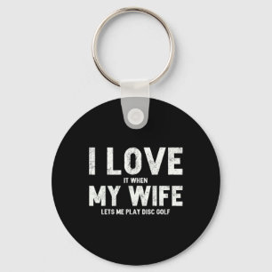 Mens I Love It When My Wife Lets Me Play Disc Golf Keychain