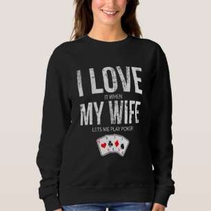 Mens I Love It When My Wife Lets Me Play Poker Pok Sweatshirt