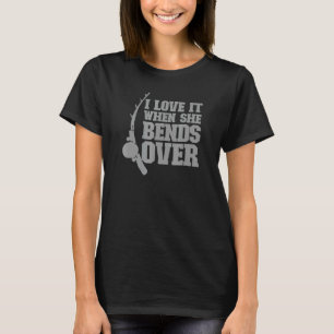 Mens I Love It When She Bends Over Fisher Rod Fish T-Shirt