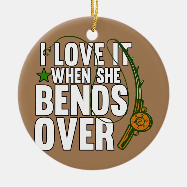 Mens I Love It When She Bends Over Fishing Ceramic Ornament (Front)