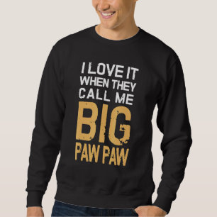 Mens I Love It When They Call Me Big Paw Paw Grand Sweatshirt