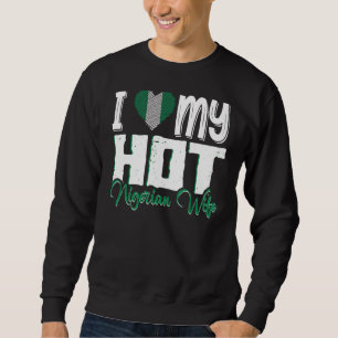 Mens I Love My Hot Nigerian Wife Nigeria Sweatshirt