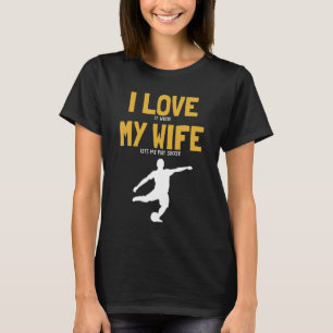 Mens I Love My Wife Soccer Futbol Fußball Goal Kee T-Shirt