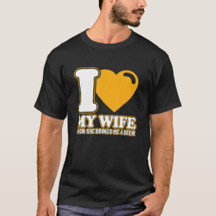 Mens I Love My Wife When She Brings Me A Beer - Fu T-Shirt