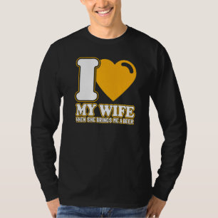 Mens I Love My Wife When She Brings Me A Beer  Fun T-Shirt