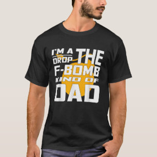 Mens I m a Drop the F Bomb Kind of Dad Funny Dad T-Shirt