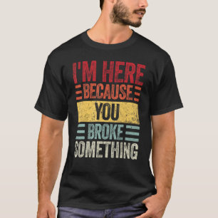 Mens I m Here Because You Broke Something  Retro H T-Shirt