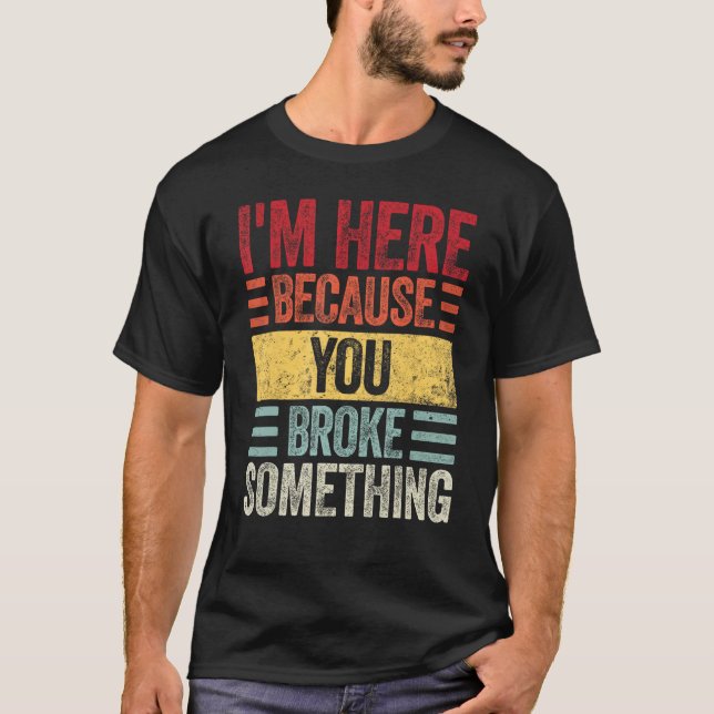 Mens I m Here Because You Broke Something  Retro H T-Shirt (Front)