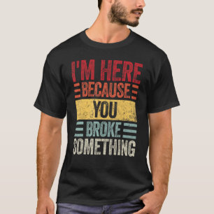 Mens I m Here Because You Broke Something  Retro H T-Shirt