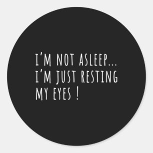Mens I&#; m Not Asleep I&#; m Just Resting My Eyes Classic Round Sticker