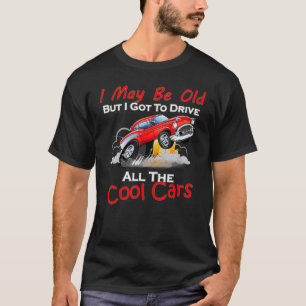 Mens I May Be Old But I Got To Drive All The Cool  T-Shirt