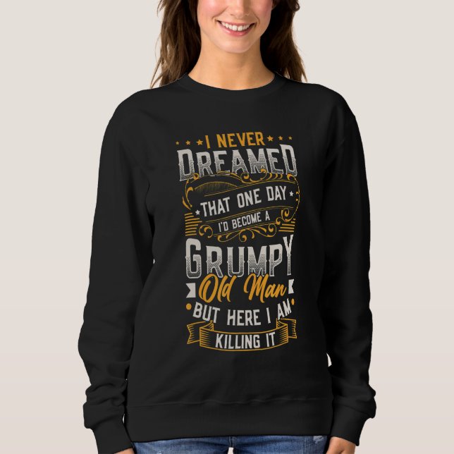 Mens I Never Dreamed Id Be A Grumpy Old Man Sweatshirt (Front)