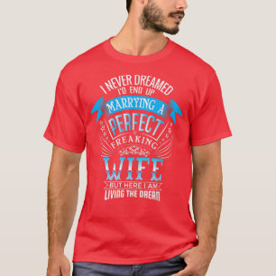 Mens I Never Dreamed I'd Marry A Perfect Wife Drea T-Shirt