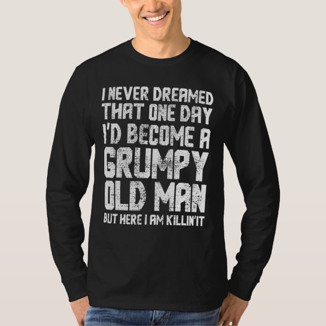 Mens I Never Dreamed That I'd Become A Grumpy Old  T-Shirt (Front)