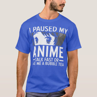 Mens I paused my anime talk fast or give me a bubb T-Shirt