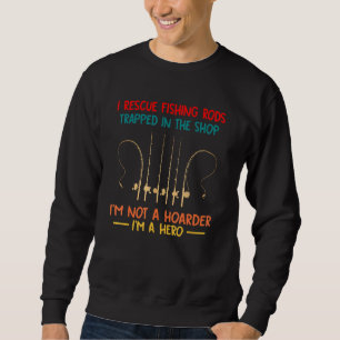 Mens I Rescue Fishing Rods Trapped In The Shop Im  Sweatshirt
