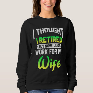 Mens I Thought I Retired But Now I Just Work For M Sweatshirt