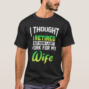 Mens I Thought I Retired But Now I Just Work For M T-Shirt