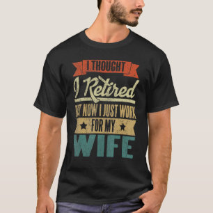 Mens I Thought I Retired But Now I Just Work For M T-Shirt