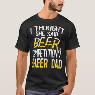 Mens I Thought She Said Beer Competition Cheer Dad T-Shirt