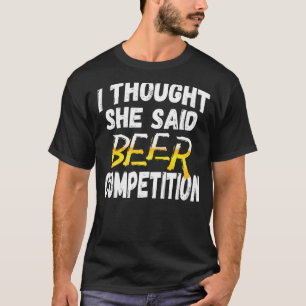 Mens I Thought She Said Beer Competition  Fun Chee T-Shirt