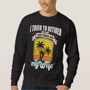 Mens I Tried to Retire but Now I Work for My Wife Sweatshirt