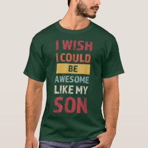Mens I wish I could be awesome like my son family T-Shirt