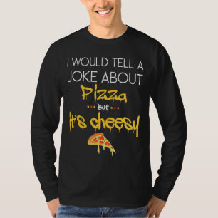 Mens I Would Tell A Joke About Pizza But It's Chee T-Shirt