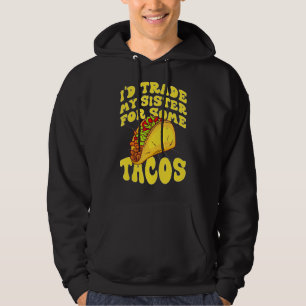 Mens I Would Trade My Sister For Tacos I'd Trade Hoodie