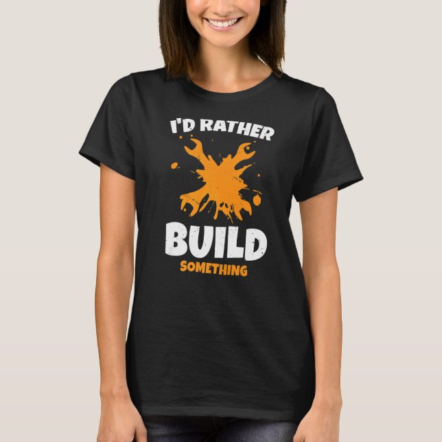 Mens I'd Rather Build Something Craftsman Worker W T-Shirt (Front)