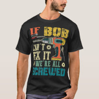 Mens If Bob Can't Fi it We're All Screwed Funny Fa