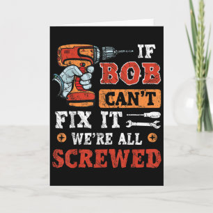 Mens If Bob Can't Fix It We're All Screwed Father' Card