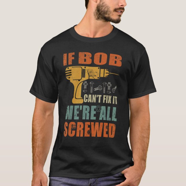 Mens If Bob Can't Fix It We're All Screwed  Father T-Shirt (Front)