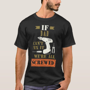 Mens If Dad Can't Fix It We're All Screwed Father T-Shirt