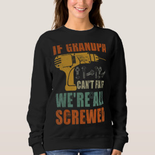 Mens If Grandpa Can't Fix It We're All Screwed Fa Sweatshirt