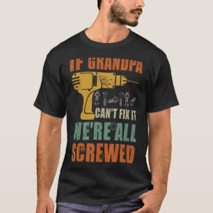 Mens If Grandpa Can't Fix It We're All Screwed  Fa T-Shirt