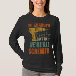 Mens If Grandpa Can't Fix It We're All Screwed  Fa T-Shirt