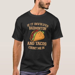 Mens If It Involves Badminton And Tacos Count Me I T-Shirt